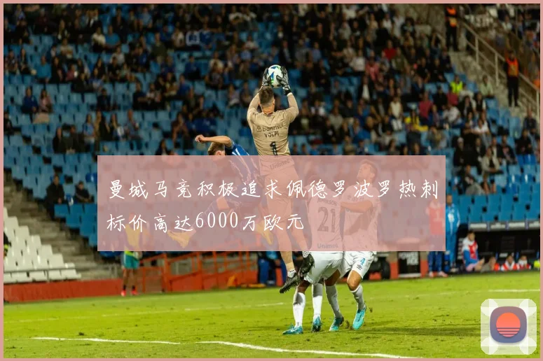 曼城马竞积极追求佩德罗波罗热刺标价高达6000万欧元